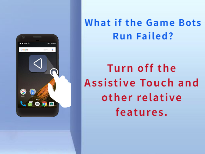 What if the Game Bots Run Failed?Turn off the Assistive Touch and other relative features.