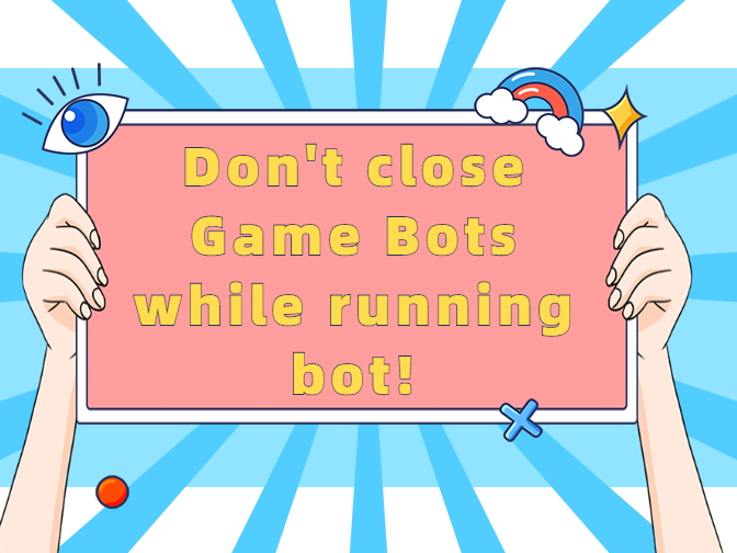 Don't close Game Bots while running bot!.png